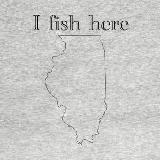I fish here Illinois T-Shirt